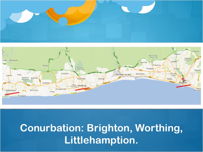 Conurbation: Brighton, Worthing, Littlehamption.